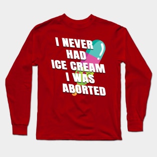 I never had ice cream I was aborted Long Sleeve T-Shirt